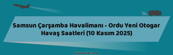 Samsun Çarşamba Havalimanı - Ordu Yeni Otogar Havaş Saatleri (10 Kasım 2025)